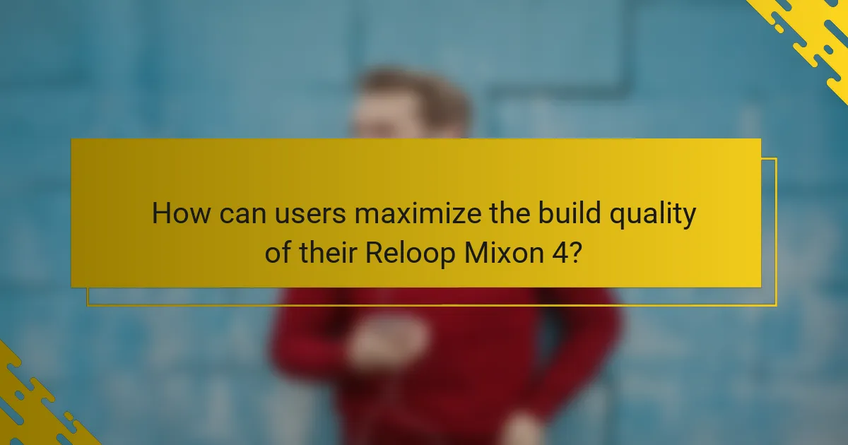 How can users maximize the build quality of their Reloop Mixon 4?