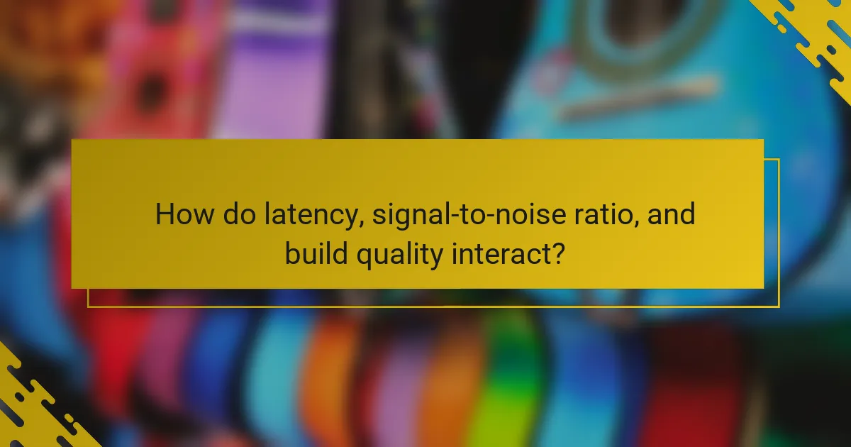 How do latency, signal-to-noise ratio, and build quality interact?