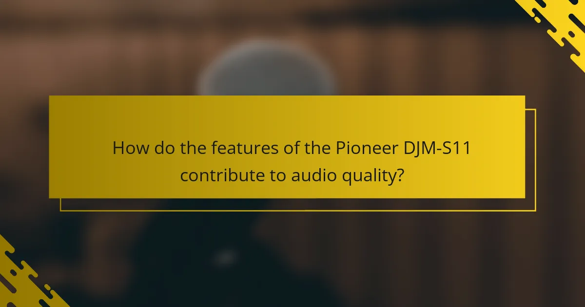 How do the features of the Pioneer DJM-S11 contribute to audio quality?