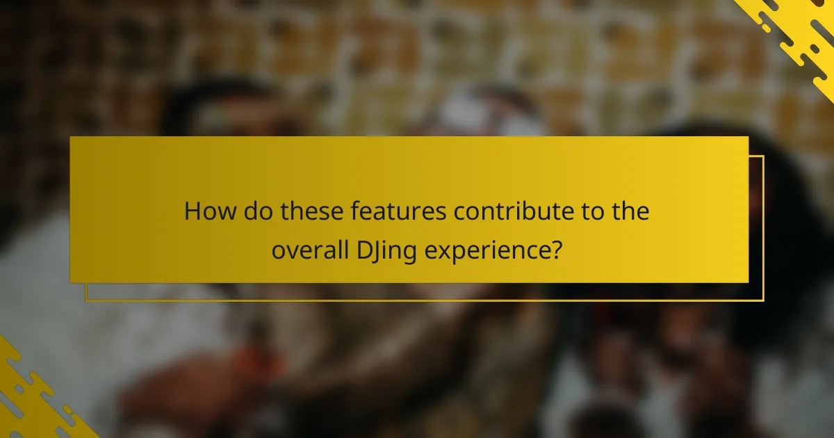 How do these features contribute to the overall DJing experience?