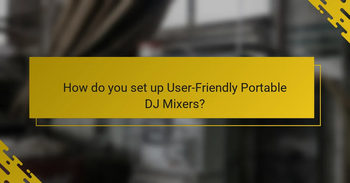 How do you set up User-Friendly Portable DJ Mixers?