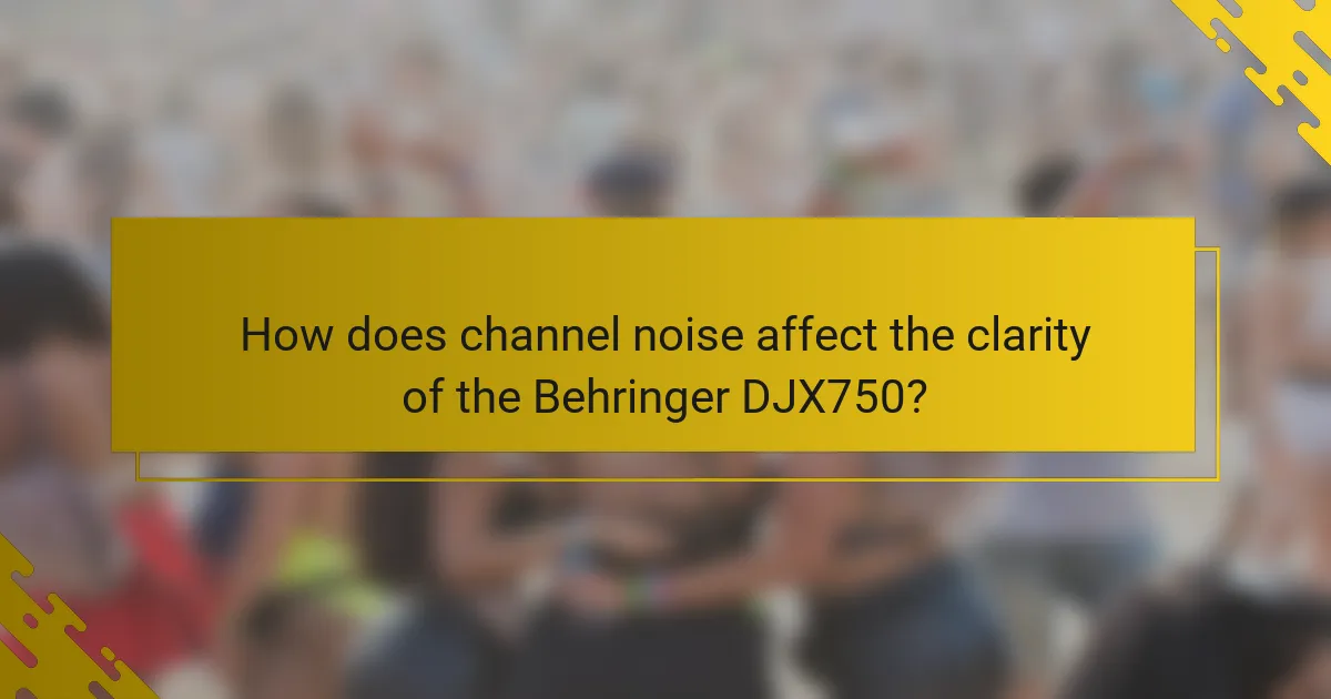 How does channel noise affect the clarity of the Behringer DJX750?