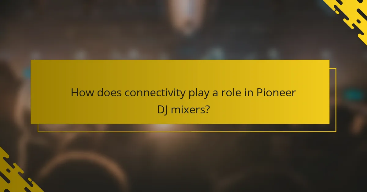 How does connectivity play a role in Pioneer DJ mixers?