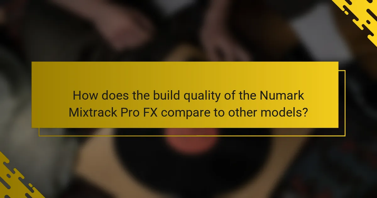 How does the build quality of the Numark Mixtrack Pro FX compare to other models?