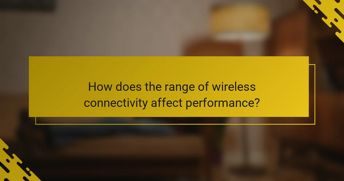 How does the range of wireless connectivity affect performance?
