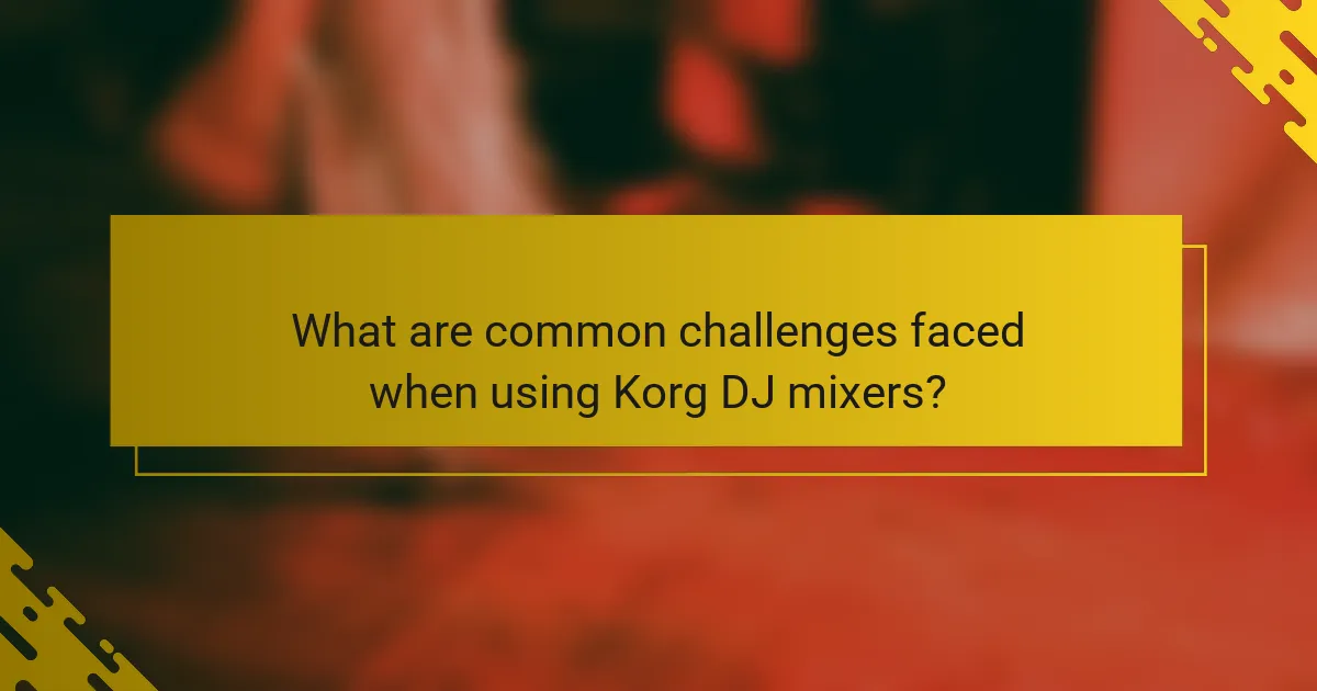 What are common challenges faced when using Korg DJ mixers?