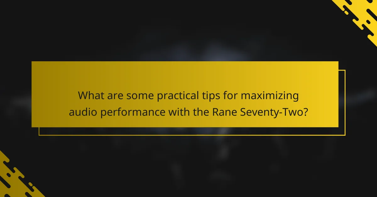 What are some practical tips for maximizing audio performance with the Rane Seventy-Two?