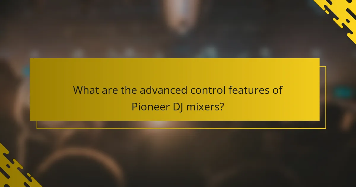 What are the advanced control features of Pioneer DJ mixers?