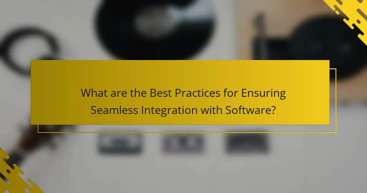 What are the Best Practices for Ensuring Seamless Integration with Software?