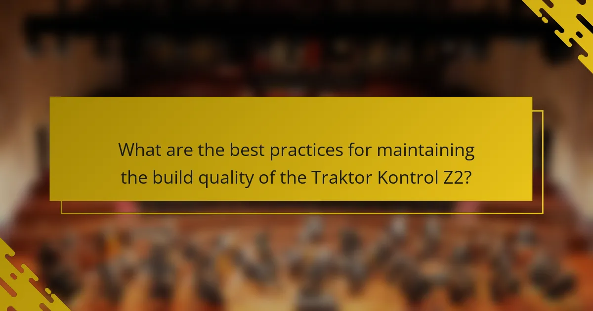 What are the best practices for maintaining the build quality of the Traktor Kontrol Z2?
