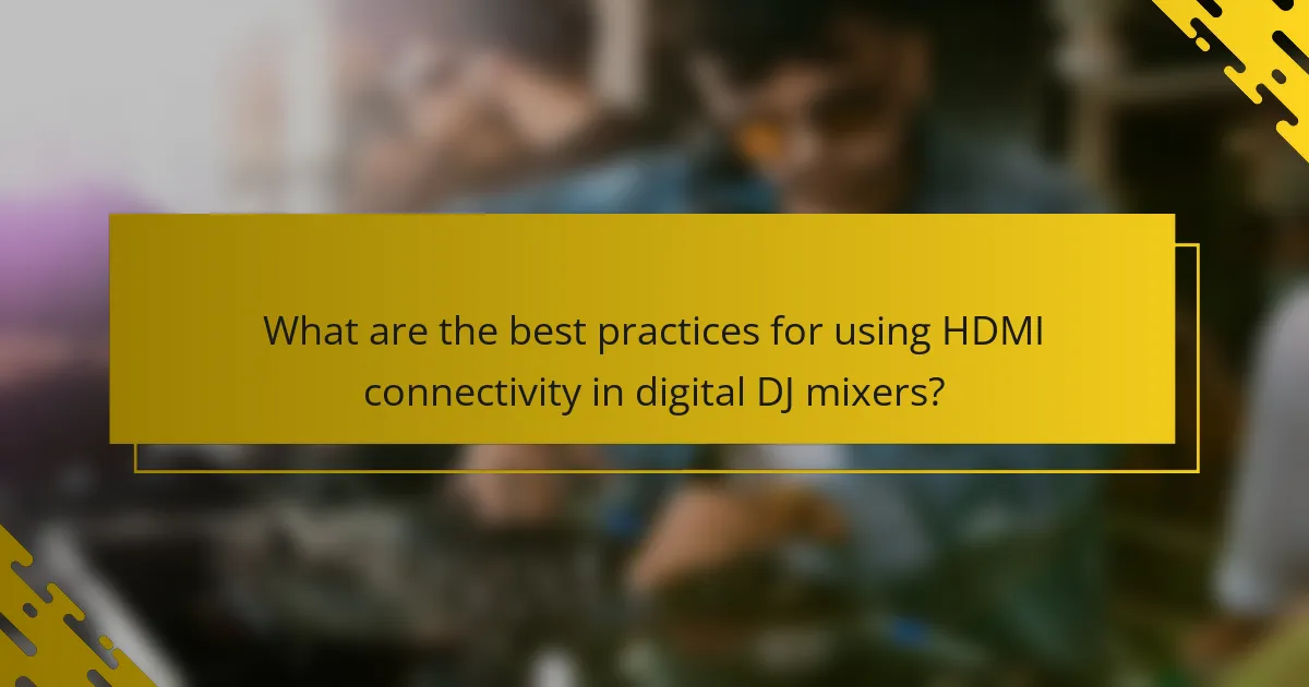 What are the best practices for using HDMI connectivity in digital DJ mixers?