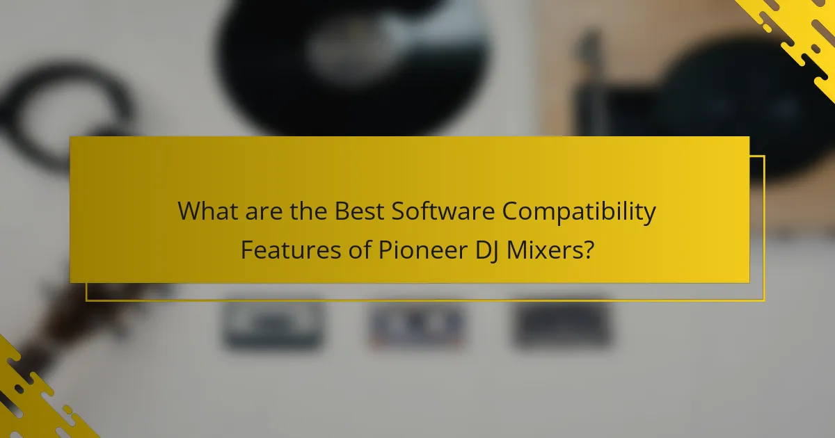 What are the Best Software Compatibility Features of Pioneer DJ Mixers?
