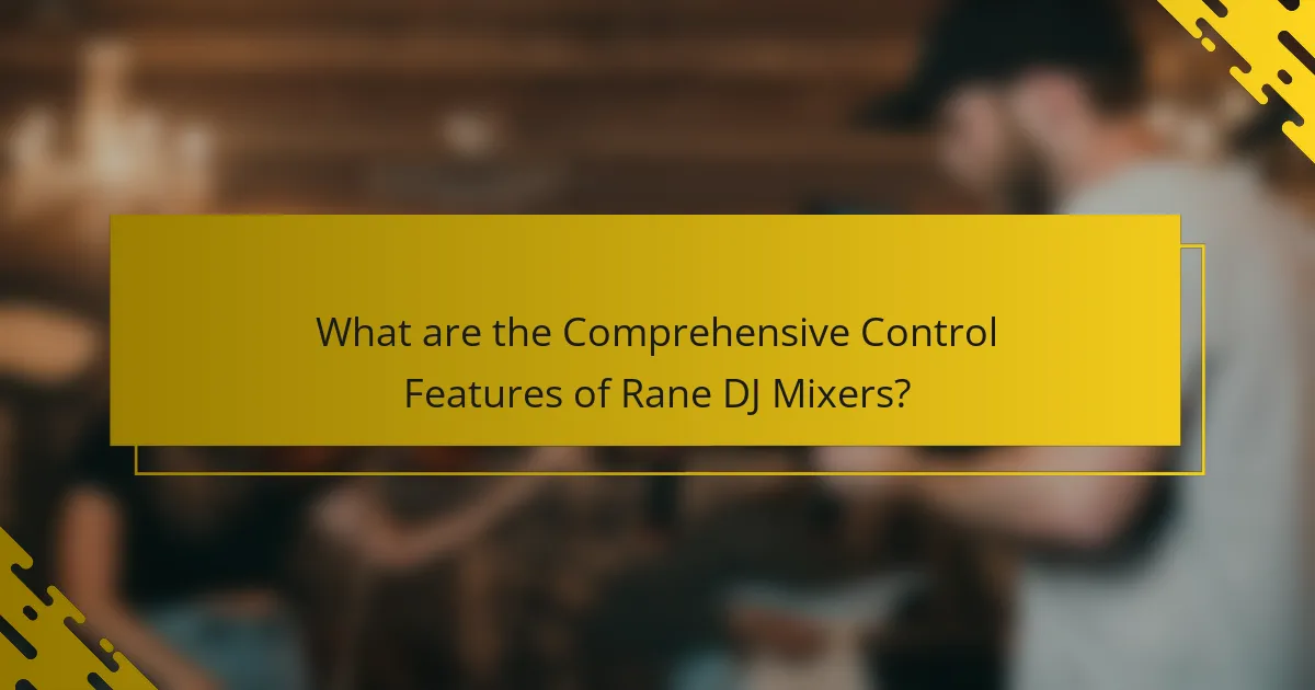 What are the Comprehensive Control Features of Rane DJ Mixers?