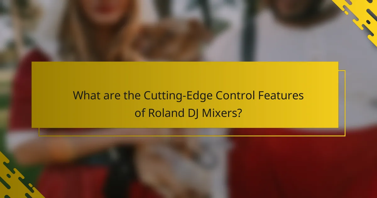 What are the Cutting-Edge Control Features of Roland DJ Mixers?