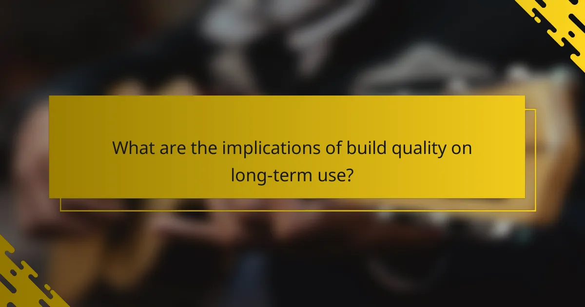 What are the implications of build quality on long-term use?