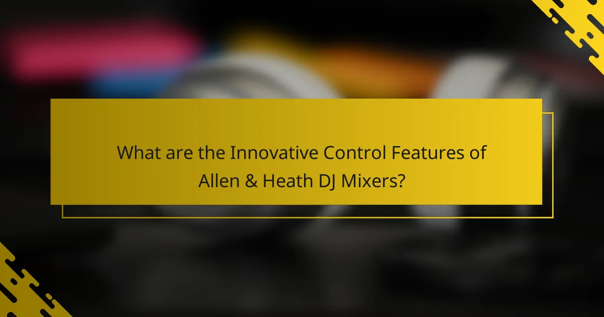 What are the Innovative Control Features of Allen & Heath DJ Mixers?