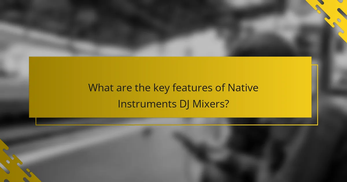 What are the key features of Native Instruments DJ Mixers?