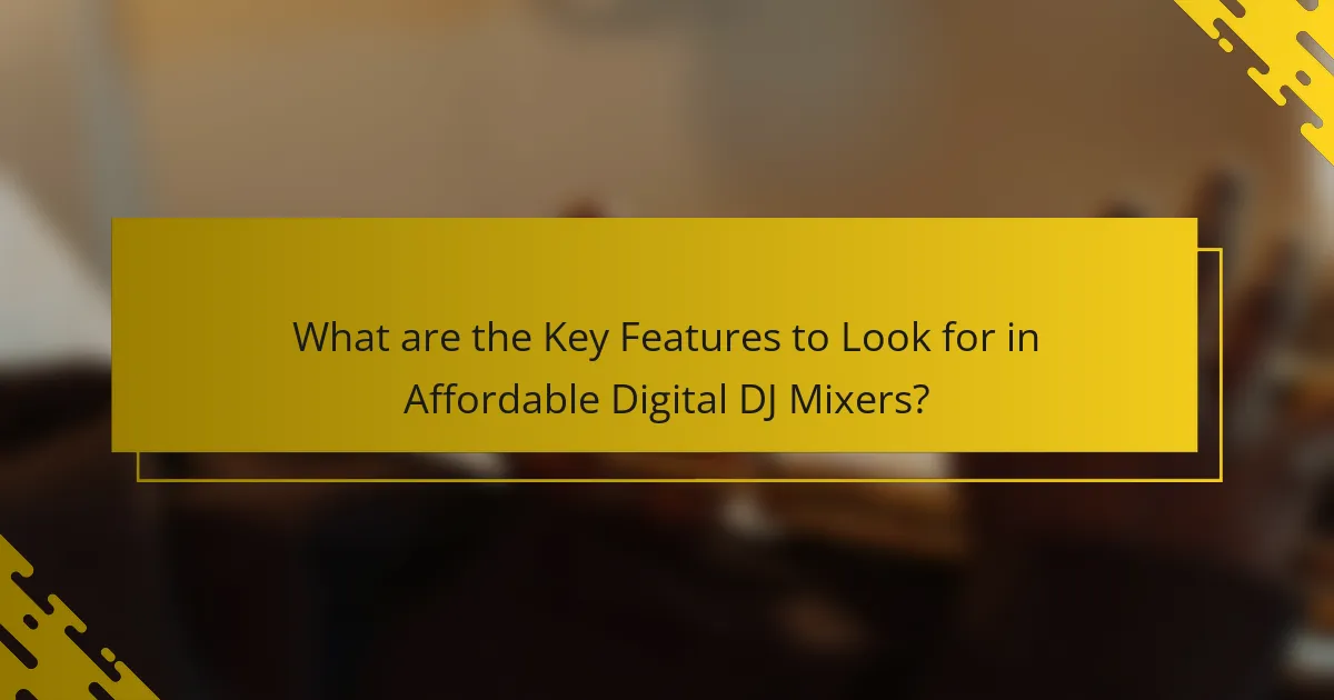 What are the Key Features to Look for in Affordable Digital DJ Mixers?