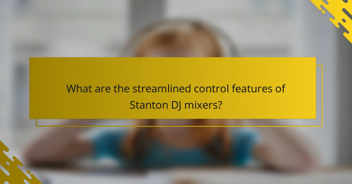 What are the streamlined control features of Stanton DJ mixers?