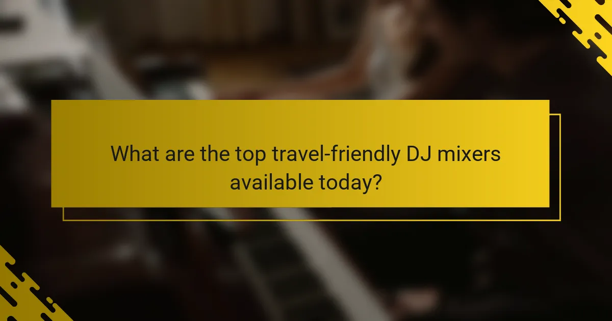 What are the top travel-friendly DJ mixers available today?