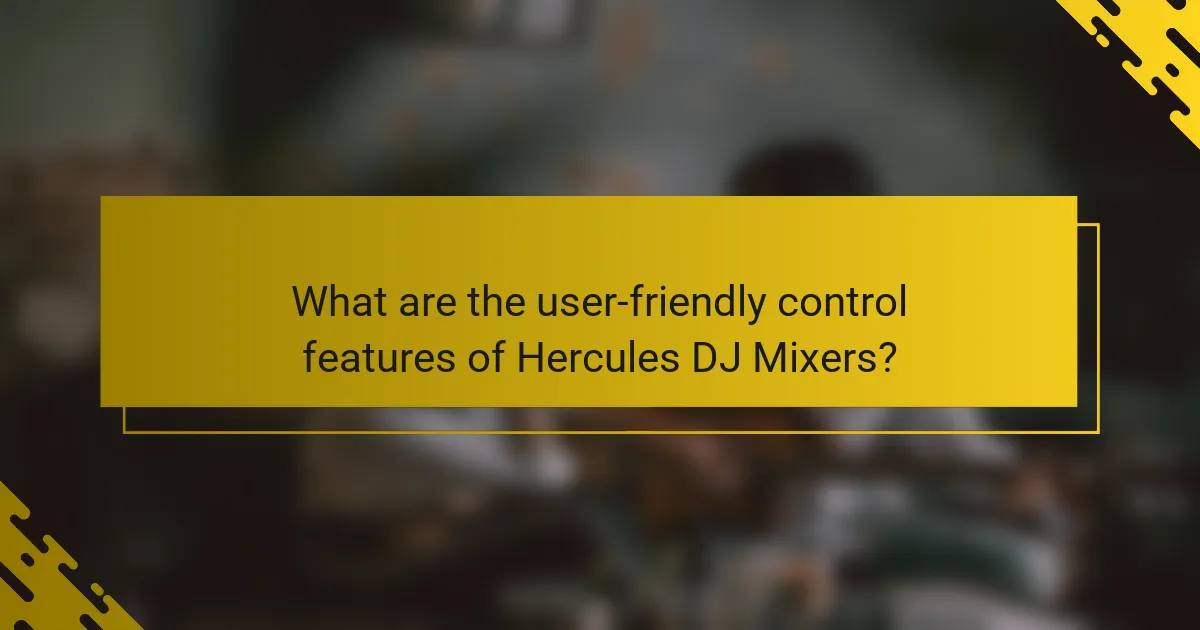 What are the user-friendly control features of Hercules DJ Mixers?