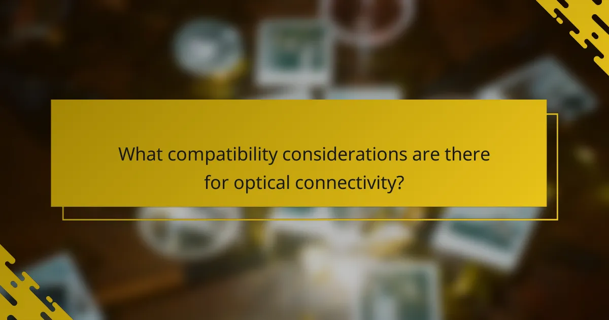 What compatibility considerations are there for optical connectivity?
