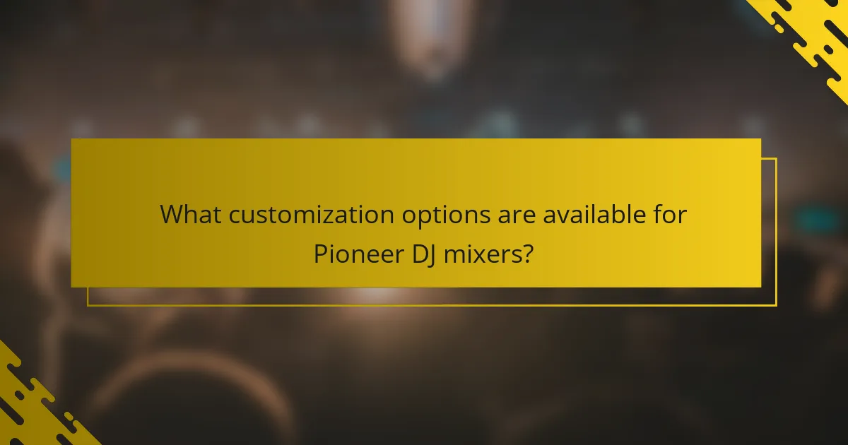 What customization options are available for Pioneer DJ mixers?
