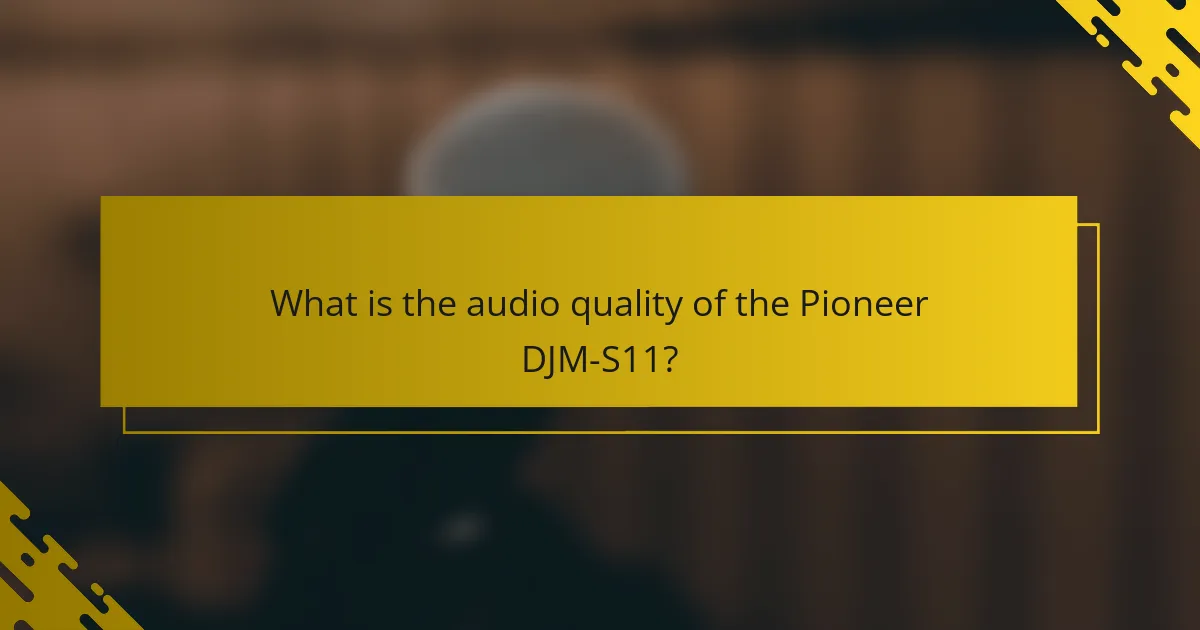 What is the audio quality of the Pioneer DJM-S11?
