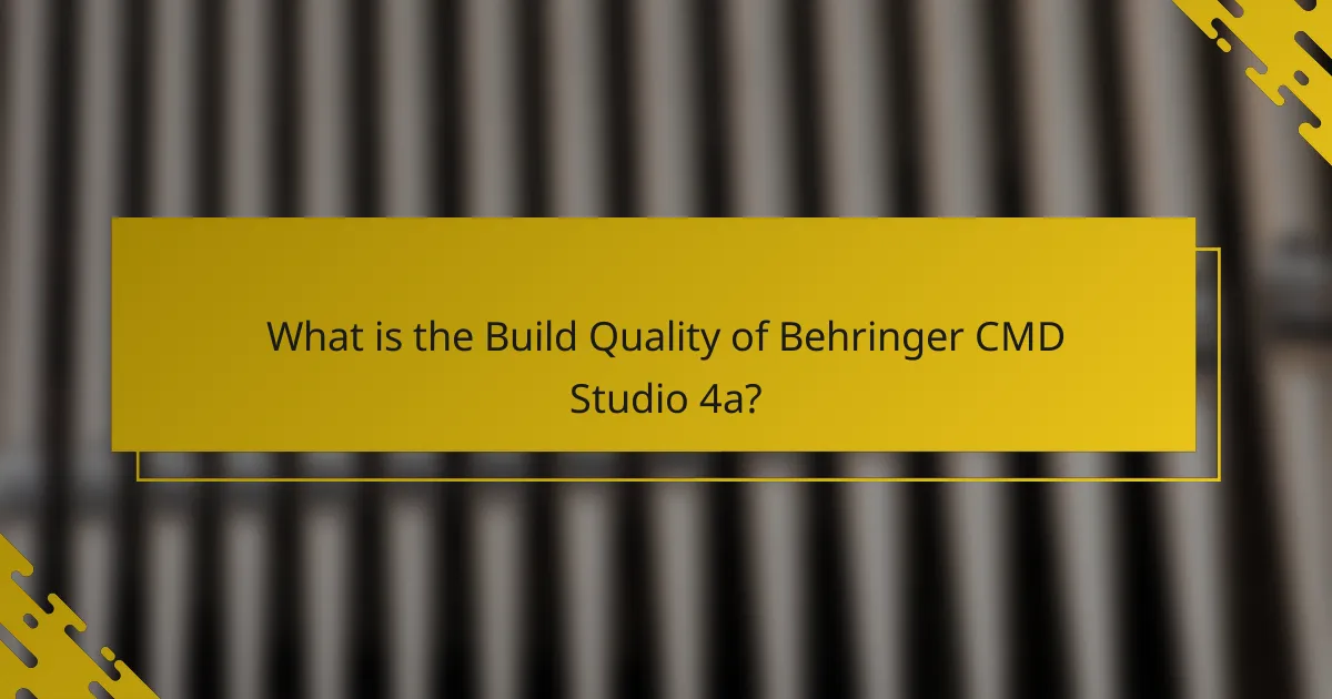 What is the Build Quality of Behringer CMD Studio 4a?