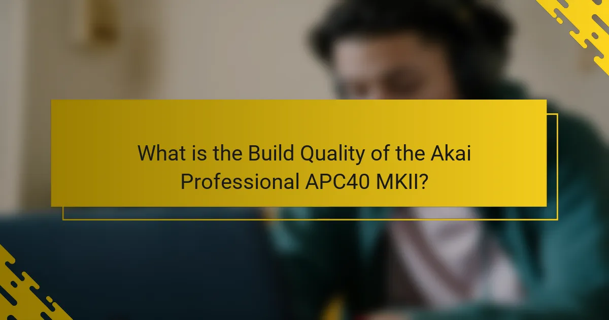 What is the Build Quality of the Akai Professional APC40 MKII?