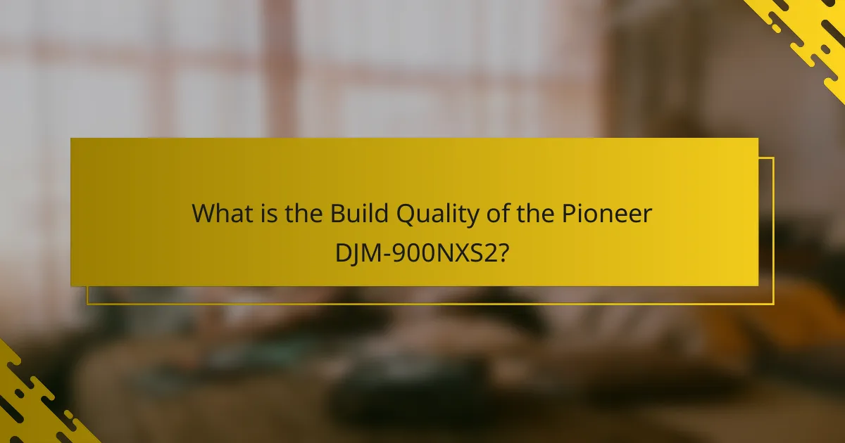 What is the Build Quality of the Pioneer DJM-900NXS2?
