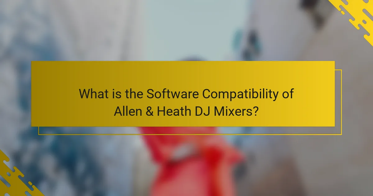 What is the Software Compatibility of Allen & Heath DJ Mixers?