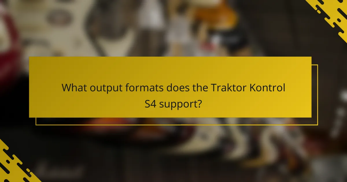 What output formats does the Traktor Kontrol S4 support?