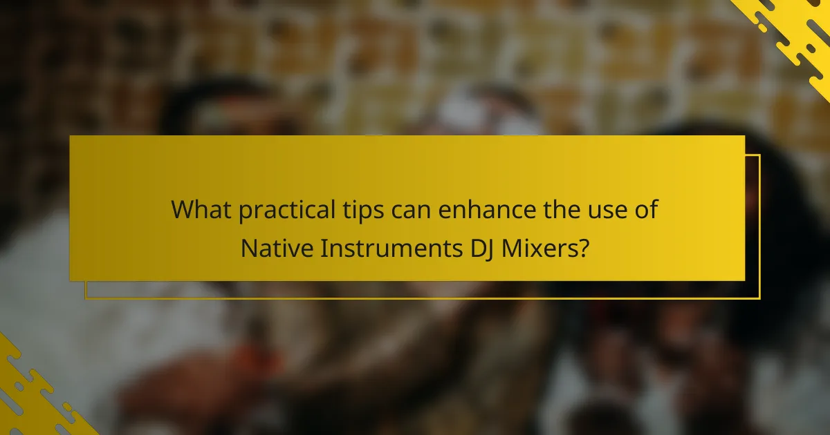 What practical tips can enhance the use of Native Instruments DJ Mixers?