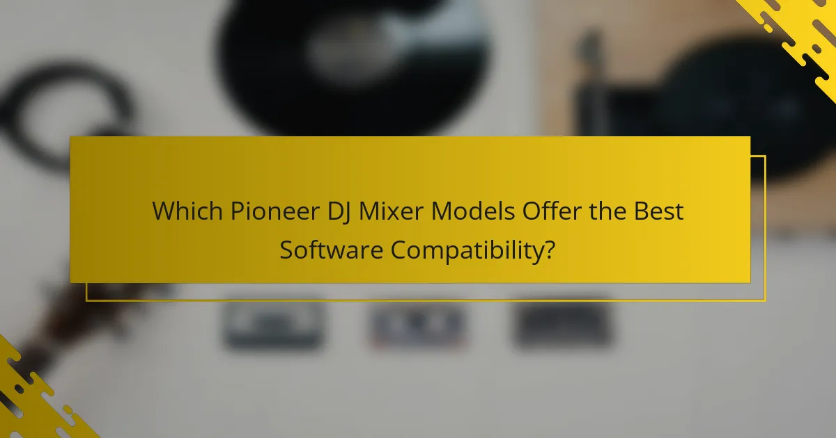 Which Pioneer DJ Mixer Models Offer the Best Software Compatibility?
